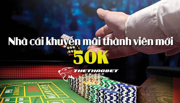 TOP 20 nhà cái khuyến mãi thành viên mới hấp dẫn nhất 21 nha cai khuyen mai thanh vien moi 50k