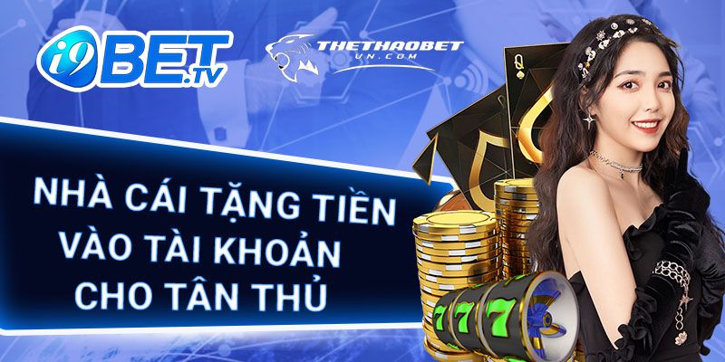 Top 10 nhà cái tặng tiền cá cược miễn phí cho thành viên mới 7 nhà cái tặng tiền cược miễn phí khi đăng ký i9bet