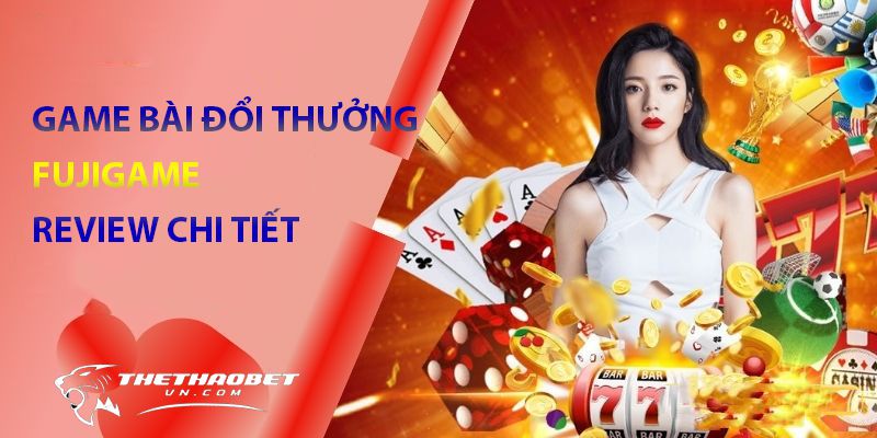 Top 10 trang game bài đổi thưởng uy tín nhất năm 23 tổng quan về game bài đổi thưởng fujigame