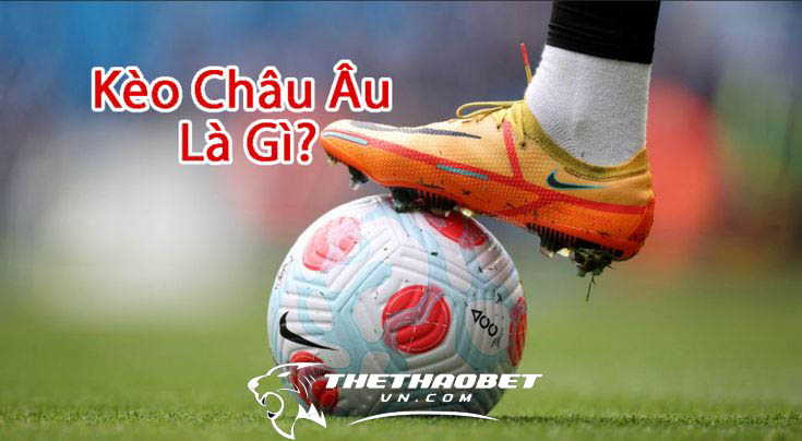 Top trang chơi bóng đá kèo châu âu uy tín nhất hiện nay 2 kèo bóng đá châu âu là gì