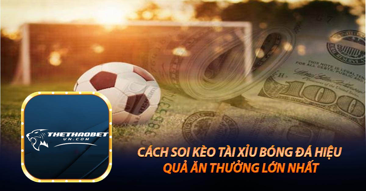 Hướng dẫn cách soi kèo tài xỉu bóng đá hiệu nhất hiện nay 2 cách soi kèo tài xỉu bóng đá hiệu quả thắng lớn